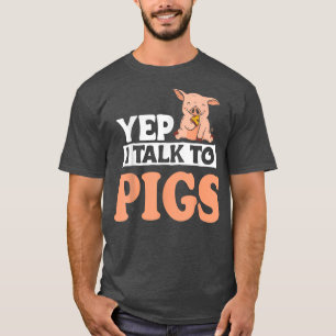 Cute farmer design Yep I talk to pigs T-Shirt