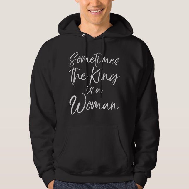 Cute Feminist Quote for Women Sometimes the King i Hoodie (Front)