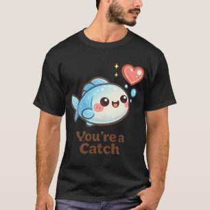 Cute Fish â€” Youâ€™re a Catch T-Shirt