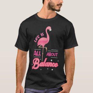 Cute Flamingo With Saying Of Life Is All About Bal T-Shirt