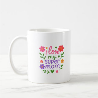 Cute Floral “I Love My Super Mom” Coffee Mug