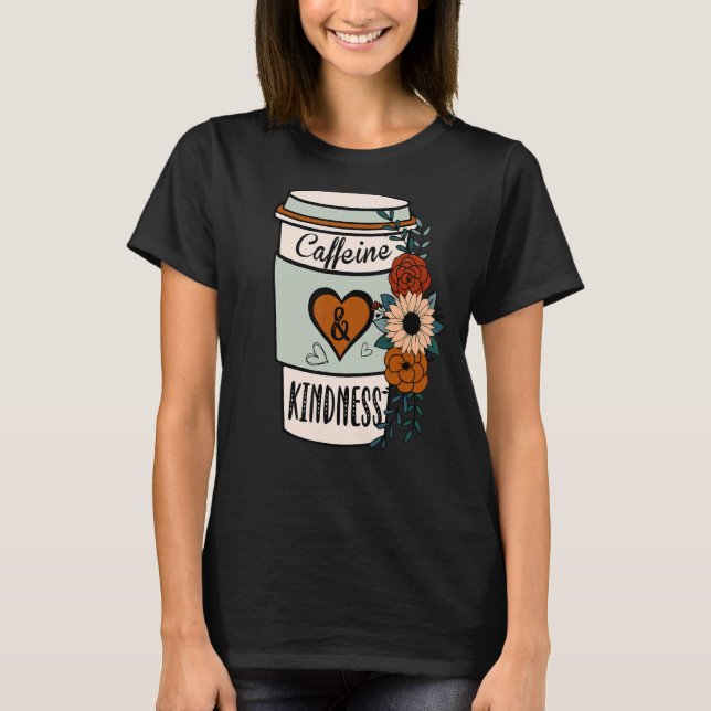 Cute Flowery Caffeine and Kindness World Kindness  T-Shirt (Front)