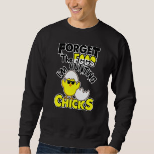 Cute Forget Eggs Hunting Chicks Happy Easter 1 Sweatshirt
