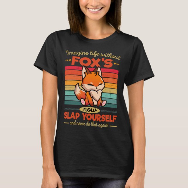 Cute Fox Imagine Life Without Fox s T-Shirt (Front)