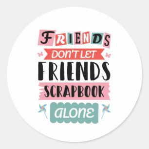 Cute Friends Don't Let Friends Scrapbook Alone Classic Round Sticker