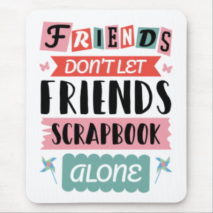 Cute Friends Don't Let Friends Scrapbook Alone Mouse Mat