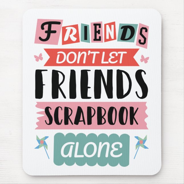 Cute Friends Don't Let Friends Scrapbook Alone Mouse Mat (Front)
