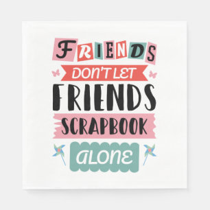 Cute Friends Don't Let Friends Scrapbook Alone Napkin