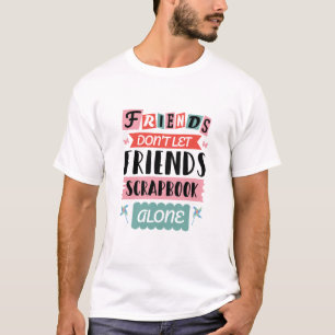 Cute Friends Don't Let Friends Scrapbook Alone T-Shirt