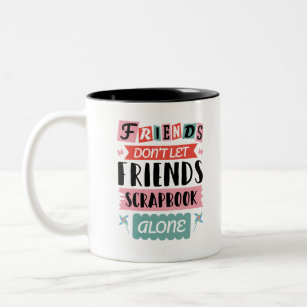 Cute Friends Don't Let Friends Scrapbook Alone Two-Tone Coffee Mug