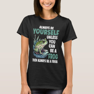 Cute Frog Always Be Yourself Unless You Can Be A T-Shirt