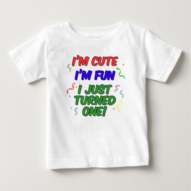 Cute, Fun, Just Turned One Baby T-Shirt (Front)