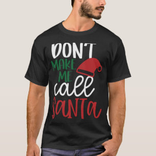 Cute Funny Christmas Gift Don't Make Me Call Santa T-Shirt