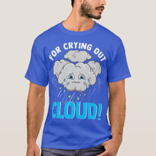 Cute Funny For Crying Out Cloud Pun Meteorology T-Shirt