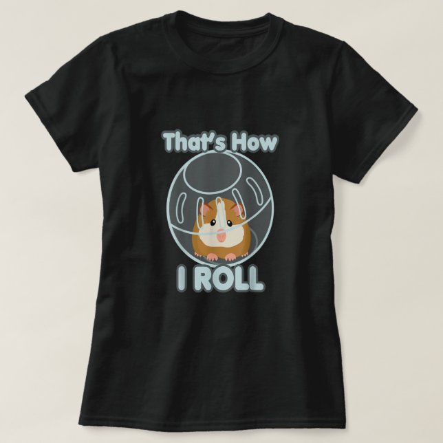 Cute Funny How I Roll Hamster Ball Cartoon T-Shirt (Design Front)