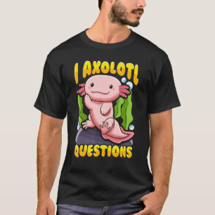 Cute & Funny I Axolotl Questions Walking Fish Ask  T-Shirt