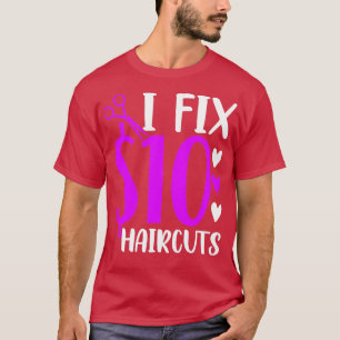 cute funny i fix 10 dollar haircuts hairstylist gi T-Shirt