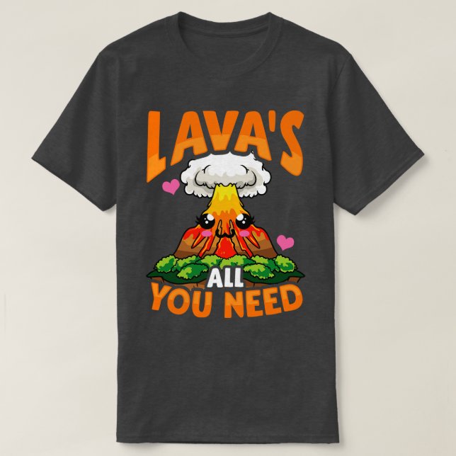 Cute Funny Lavas All You Need Volcano Pun T-Shirt (Design Front)