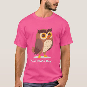 Cute Funny Owl I Do What I Want Cute Bird T-Shirt