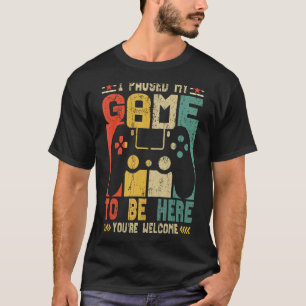 Cute Gamer I Paused My Game To Be Here You're Wel T-Shirt