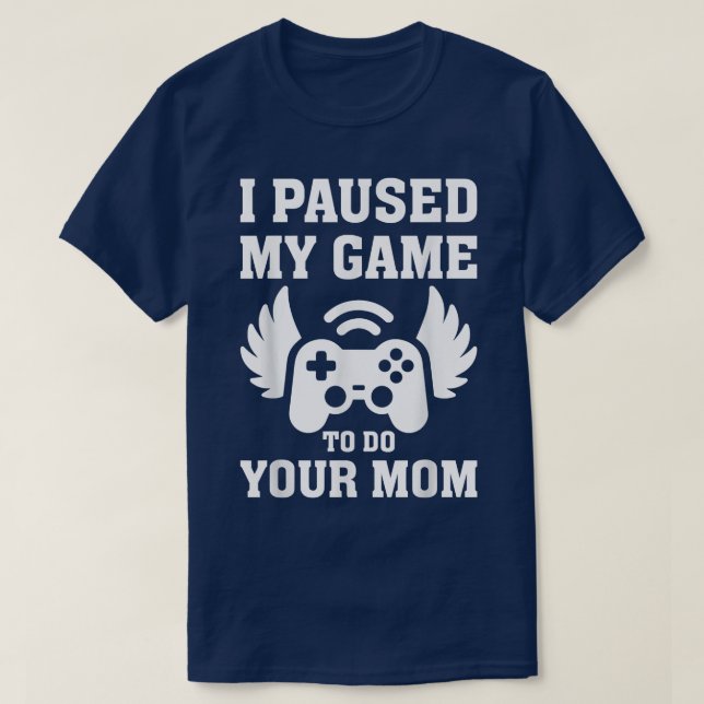 Cute Gamer Tee I Paused My Game to Be Here Youre W (Design Front)
