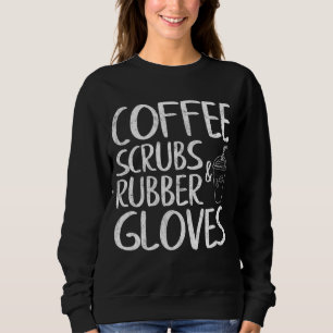 Cute Gift Funny Dentist Coffee Scrubs and Rubber G Sweatshirt