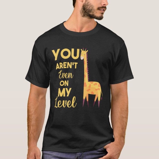Cute Giraffe You Aren't Even On My Level  Zoo Keep T-Shirt (Front)