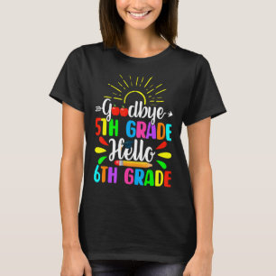 Cute Goodbye 5th Grade Hello 6th Grade Last Day Of T-Shirt