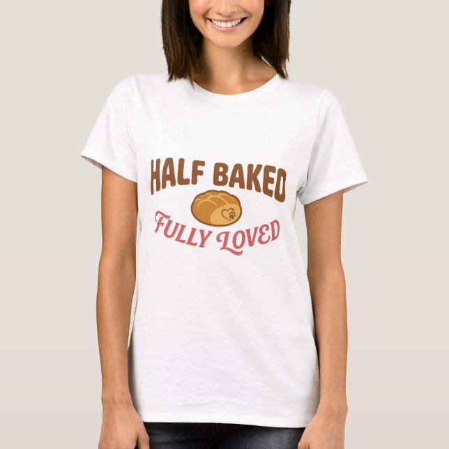 Cute Half Baked Fully Loved Bread Dog T-Shirt (Front)