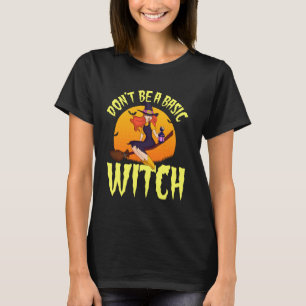 Cute Halloween Witch Don T Be A Basic Witch Women T-Shirt