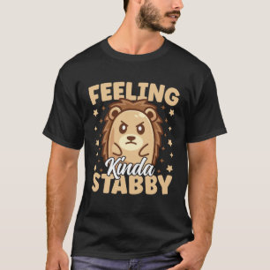 Cute Hedgehog Feeling Kinda Stabby Sarcastic Humor T-Shirt
