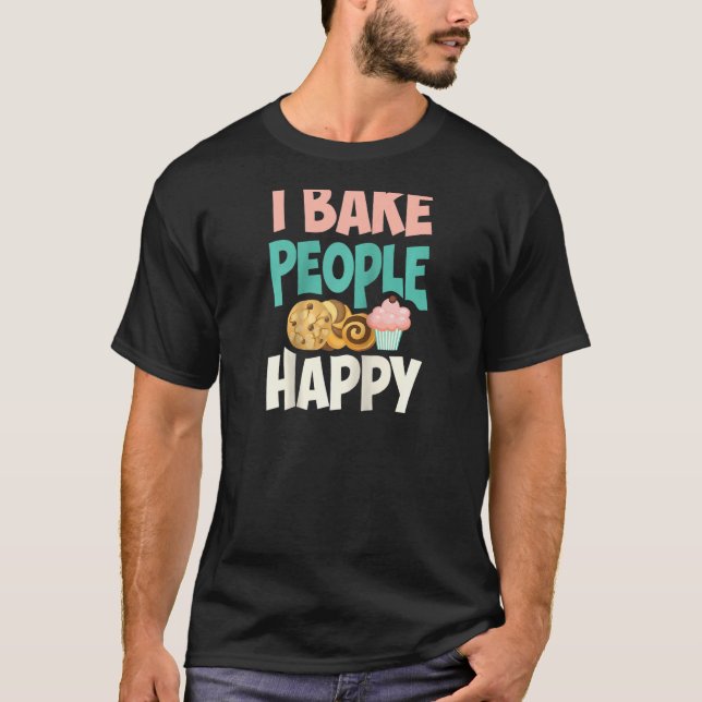 Cute I Bake People Happy Funny Baking Quote Cake B T-Shirt (Front)