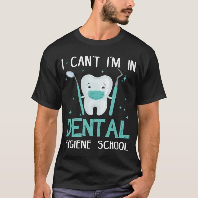 Cute I Can't I'm In Dental Hygiene School Dental H T-Shirt (Front)
