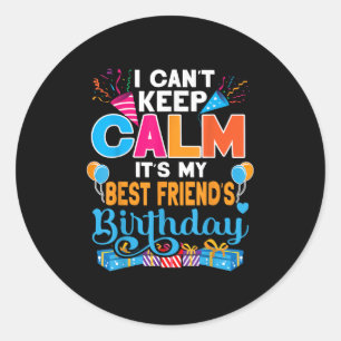 Cute I Can't Keep Calm It's My Friend Birthday Classic Round Sticker