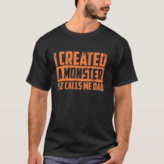 Cute I Created A Monster She Calls Me Dad Funny Gi T-Shirt
