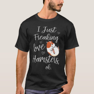 Cute I Just Freaking Love Hamsters Ok Pet Hamster  T-Shirt