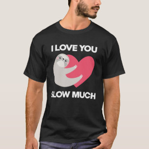 Cute I Love You Slow Much Sloth Happy Valentines T-Shirt