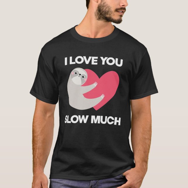 Cute I Love You Slow Much Sloth  Happy Valentines  T-Shirt (Front)
