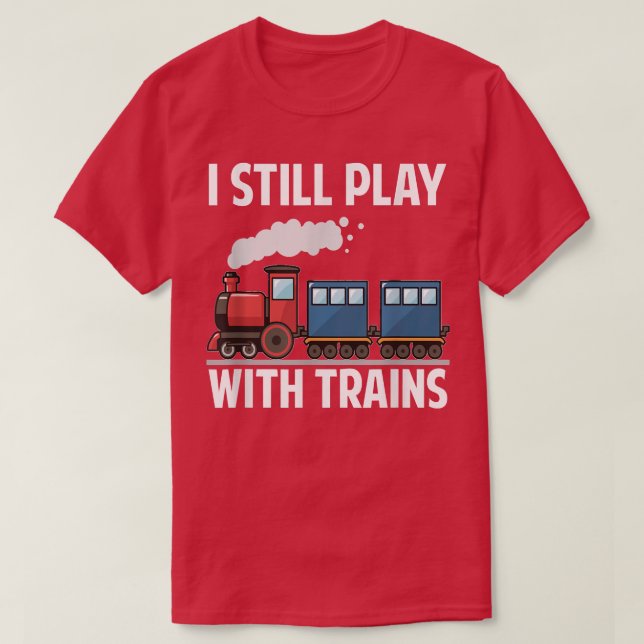 CUTE I STILL PLAY WITH TRAINS T SHIRT Fathers Day  (Design Front)