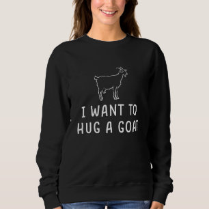Cute I Want To Hug A Goat Sweatshirt