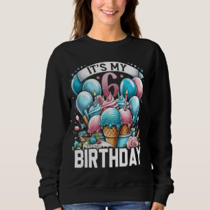 Cute Ice Cream It's My 6th Birthday Sweetie 6 Yrs  Sweatshirt