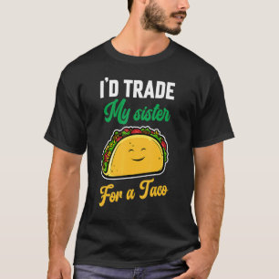 Cute I'd Trade My Sister For A Tacos Sarcastic Tac T-Shirt