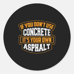 Cute If You Don't Use Concrete It's Your Own Aspha Classic Round Sticker