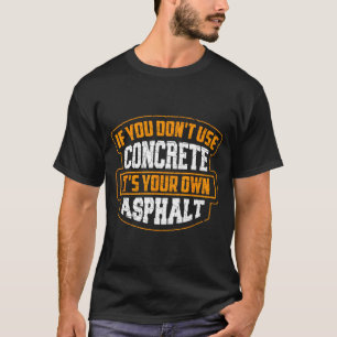 Cute If You Don't Use Concrete It's Your Own Aspha T-Shirt