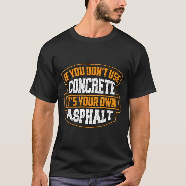 Cute If You Don't Use Concrete It's Your Own Aspha T-Shirt (Front)