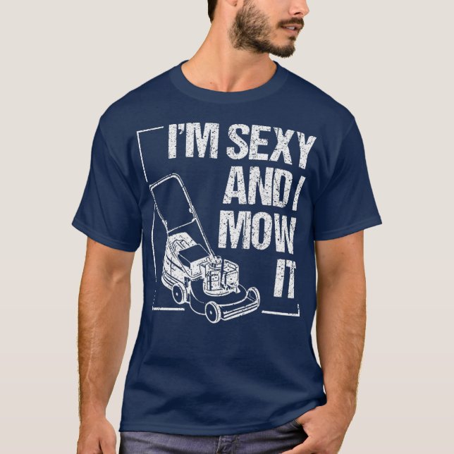 Cute Im Sexy And I Mow It  Funny Lawn Mowing T-Shirt (Front)