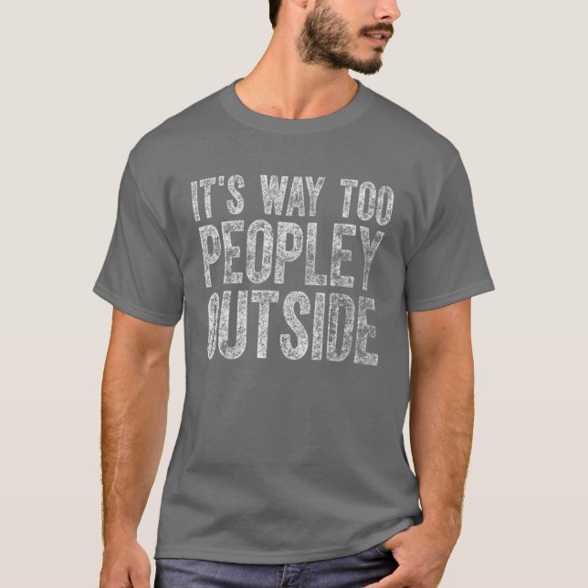 Cute Introvert Gift It's Way Too Peopley Outside T-Shirt (Front)