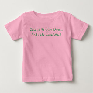 Cute Is As Cute Does And I Do Cute Well Quote Baby T-Shirt