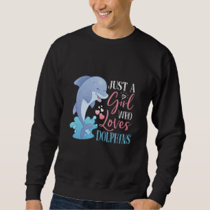 Cute Just A Girl Who Loves Dolphins For Dolphin Sweatshirt