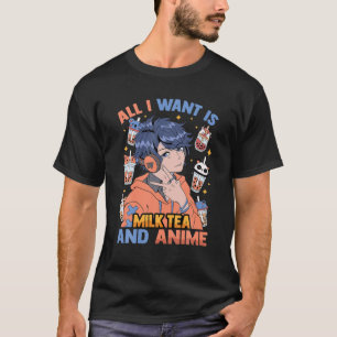 Cute Kawaii - All I Want Is Milk Tea And Anime - O T-Shirt